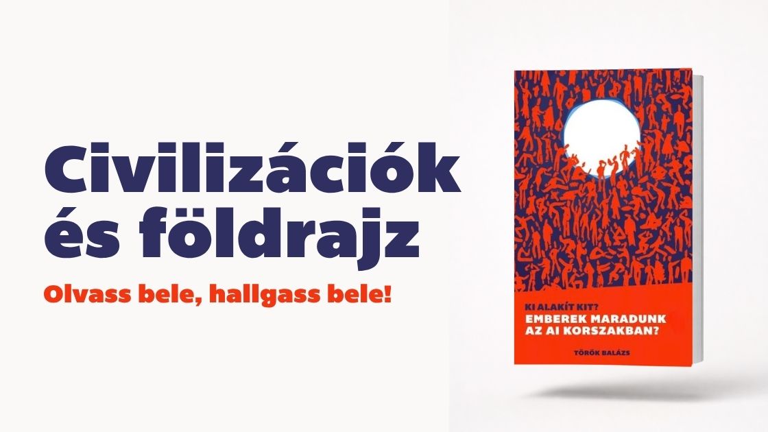 Civilizációk és földrajz – olvass bele, hallgass bele a Ki alakít kit? könyvbe