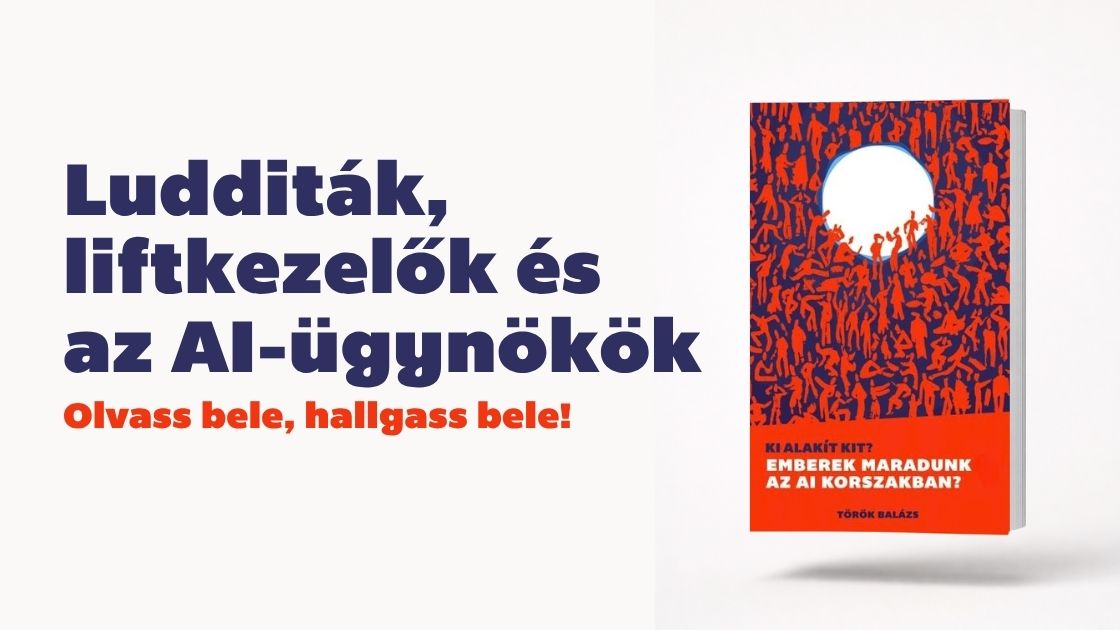 Ludditák, liftkezelők és az AI-ügynökök – olvass bele, hallgass bele a Ki alakít kit? könyvbe