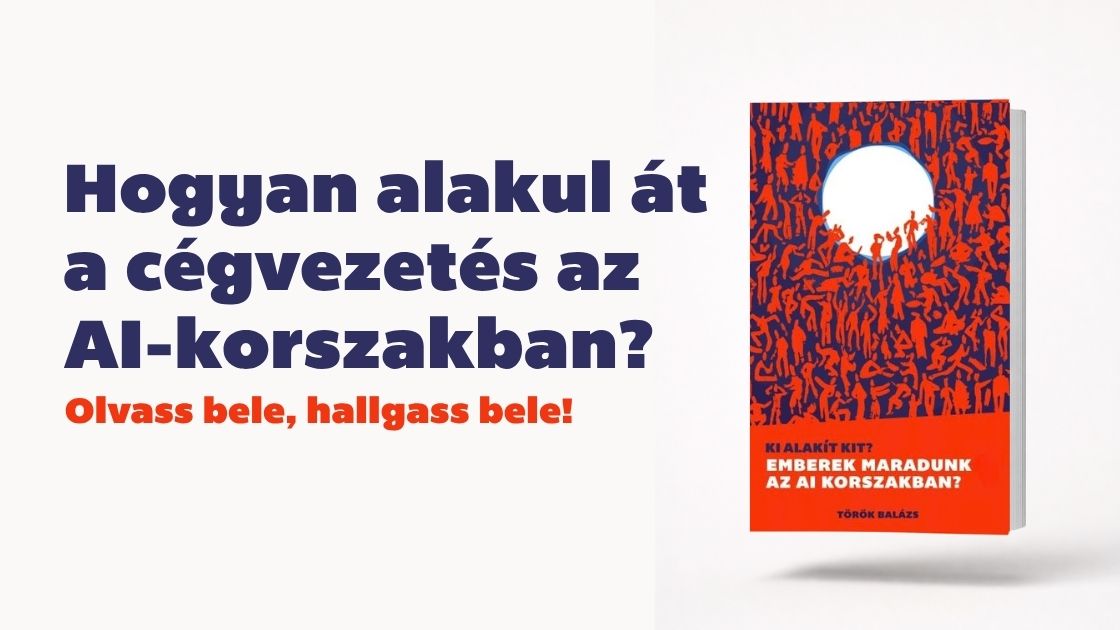 Hogyan alakul át a cégvezetés az AI-korszakban? – olvass bele, hallgass bele a Ki alakít kit? könyvbe